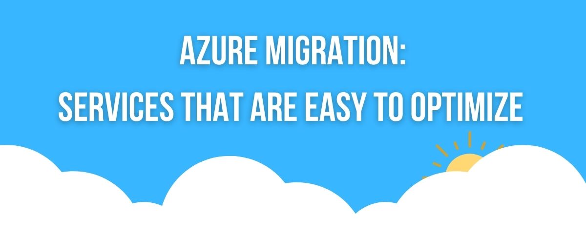 Services that are easy to optimize during Azure Migration - AzureIs.Fun