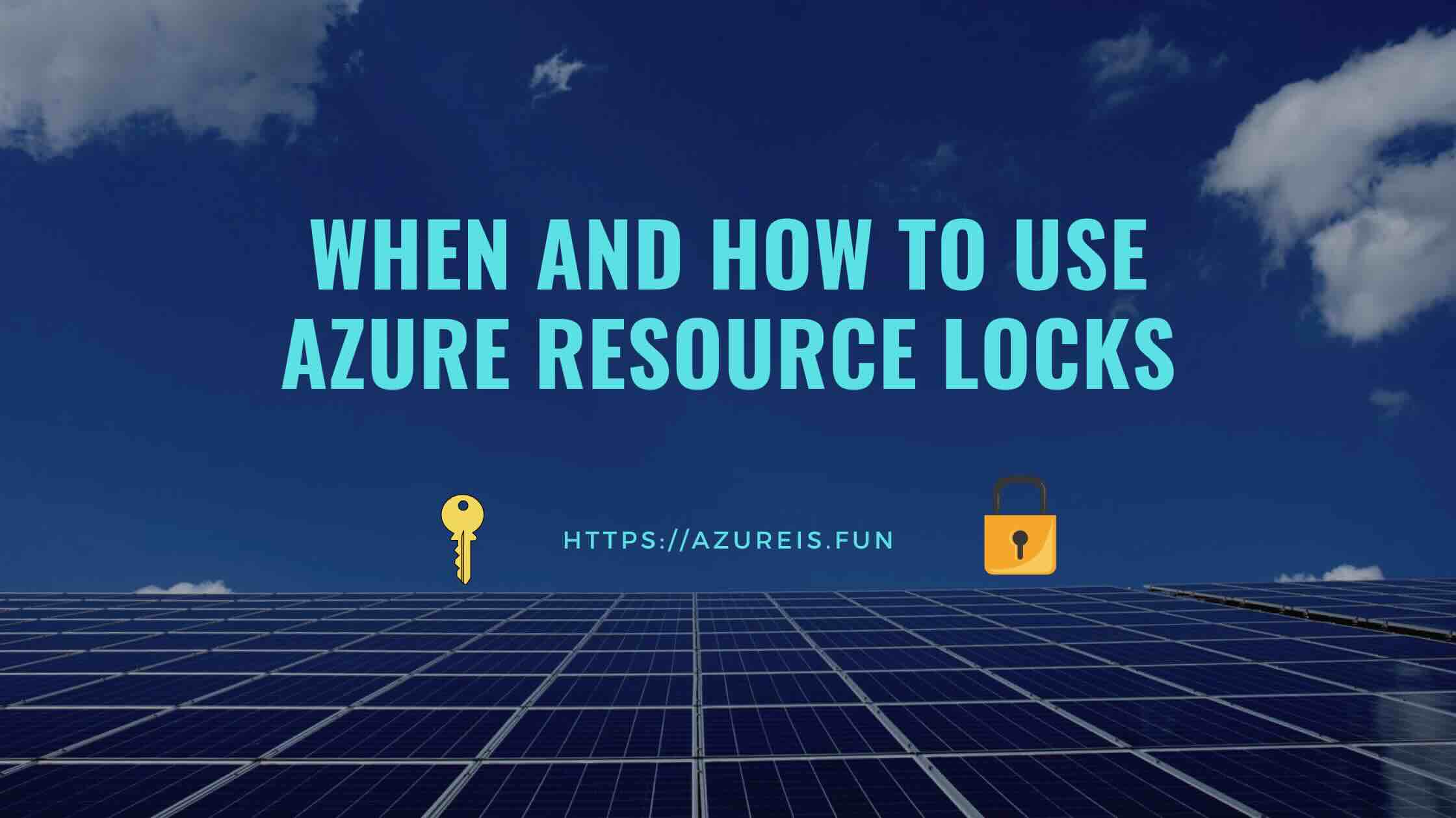 When and How to Use Azure Resource Locks Without Causing Yourself Trouble